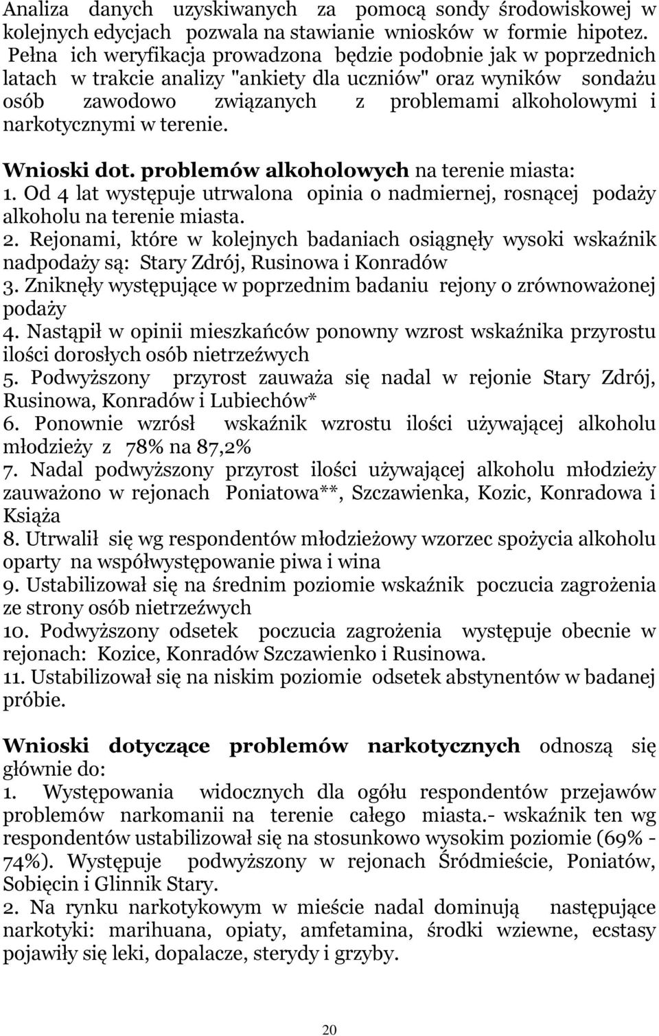 narkotycznymi w terenie. Wnioski dot. problemów alkoholowych na terenie miasta: 1. Od 4 lat występuje utrwalona opinia o nadmiernej, rosnącej podaży alkoholu na terenie miasta. 2.