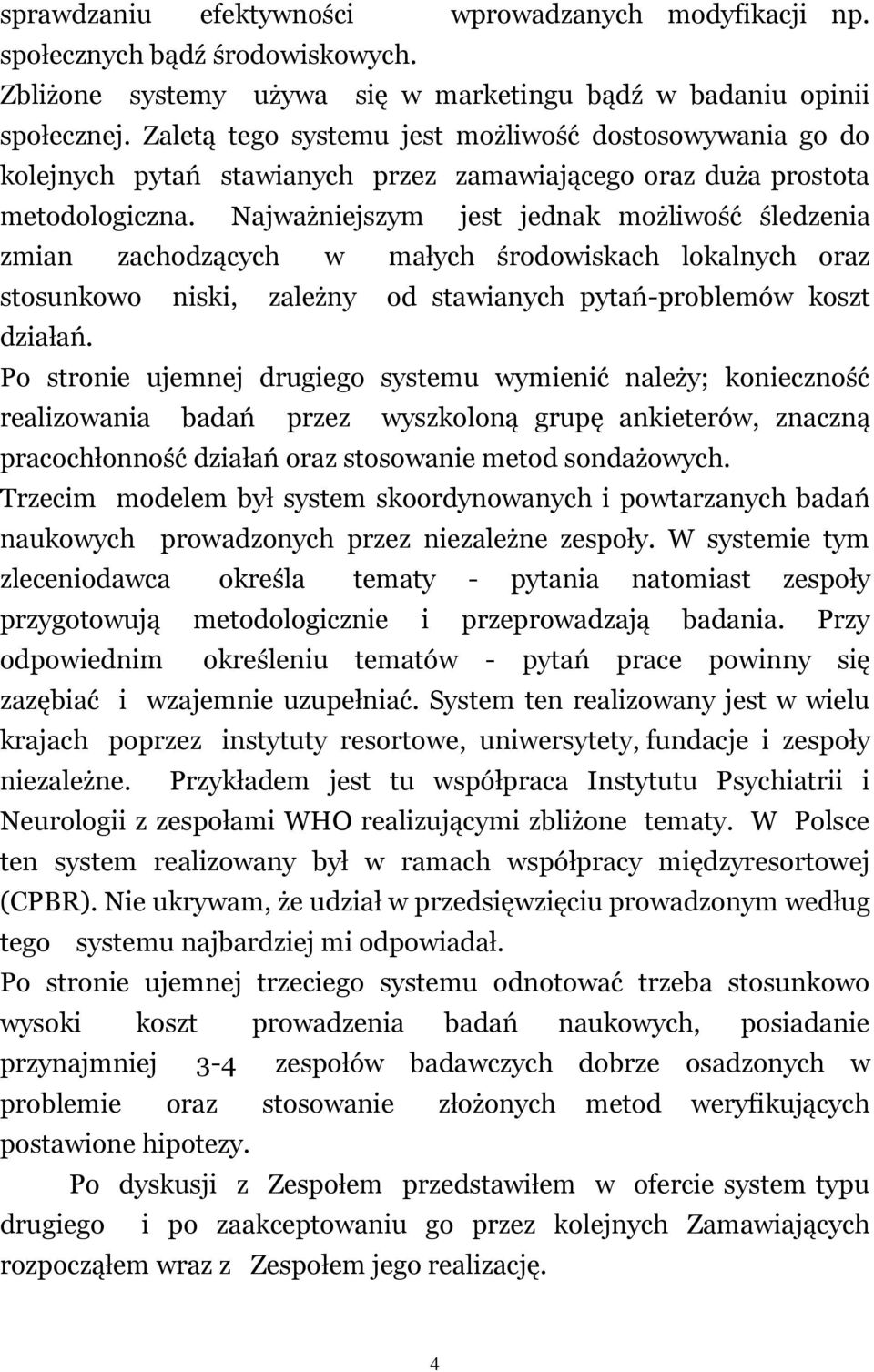 Najważniejszym jest jednak możliwość śledzenia zmian zachodzących w małych środowiskach lokalnych oraz stosunkowo niski, zależny od stawianych pytań-problemów koszt działań.