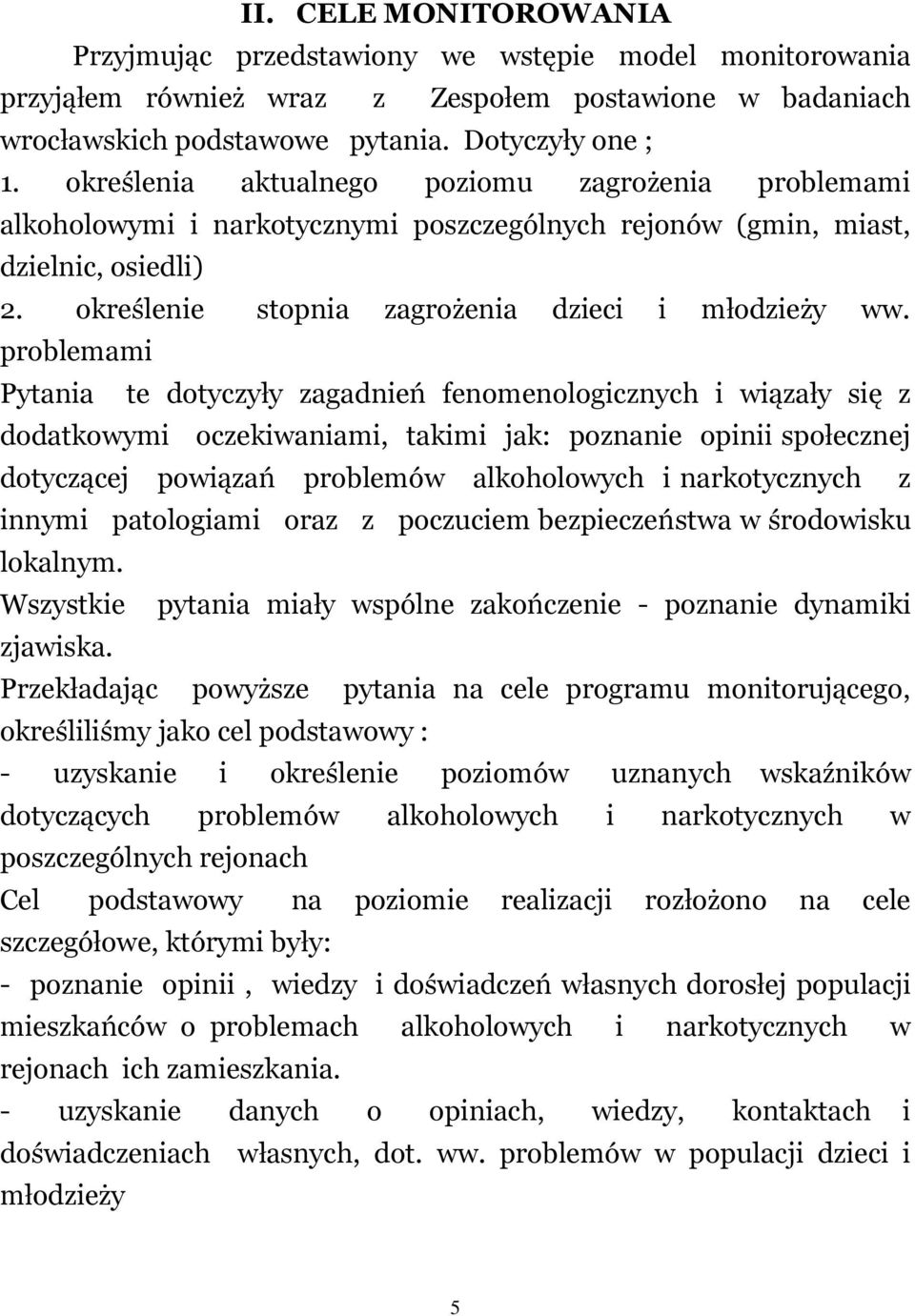 problemami Pytania te dotyczyły zagadnień fenomenologicznych i wiązały się z dodatkowymi oczekiwaniami, takimi jak: poznanie opinii społecznej dotyczącej powiązań problemów alkoholowych i