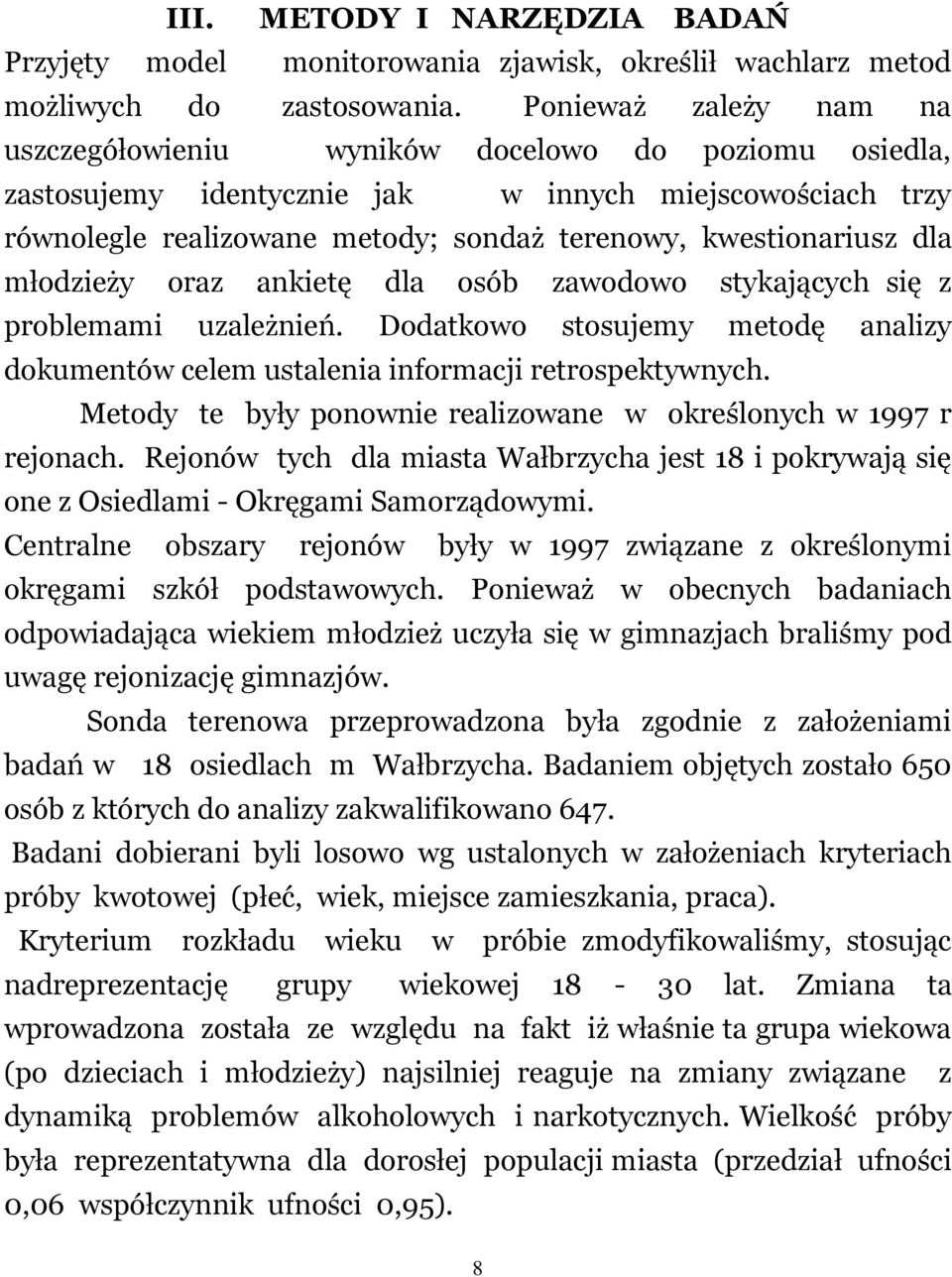 dla młodzieży oraz ankietę dla osób zawodowo stykających się z problemami uzależnień. Dodatkowo stosujemy metodę analizy dokumentów celem ustalenia informacji retrospektywnych.