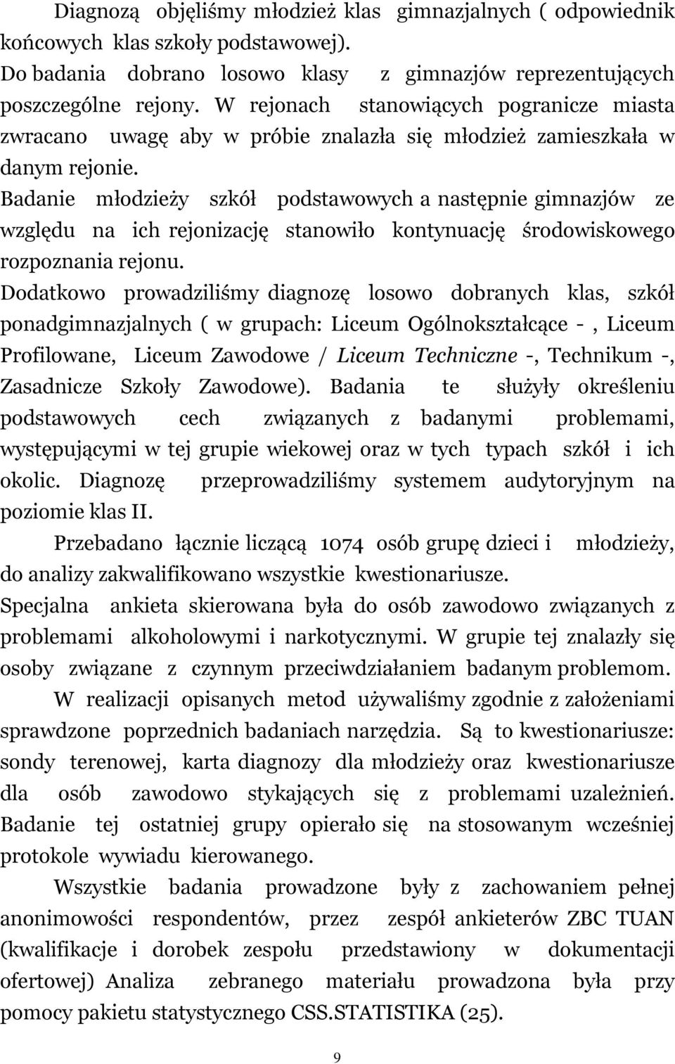 Badanie młodzieży szkół podstawowych a następnie gimnazjów ze względu na ich rejonizację stanowiło kontynuację środowiskowego rozpoznania rejonu.
