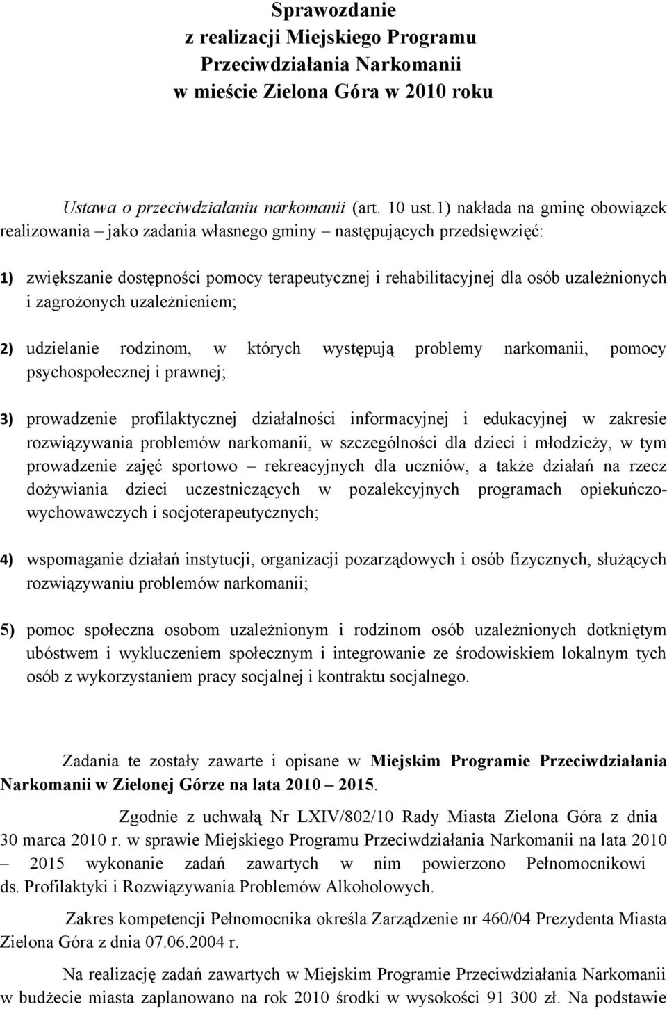 zagrożonych uzależnieniem; 2) udzielanie rodzinom, w których występują problemy narkomanii, pomocy psychospołecznej i prawnej; 3) prowadzenie profilaktycznej działalności informacyjnej i edukacyjnej