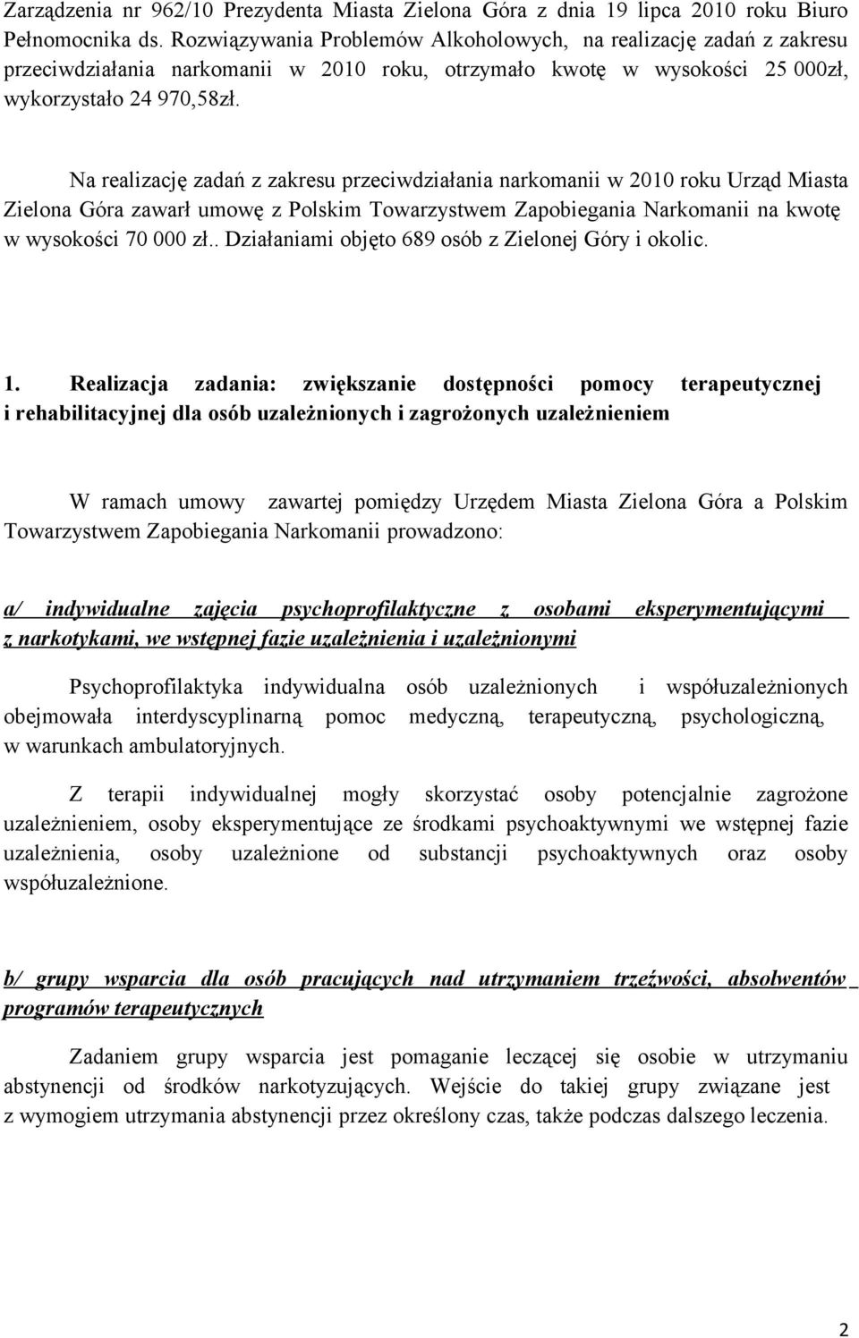 Na realizację zadań z zakresu przeciwdziałania narkomanii w 2010 roku Urząd Miasta Zielona Góra zawarł umowę z Polskim Towarzystwem Zapobiegania Narkomanii na kwotę w wysokości 70 000 zł.