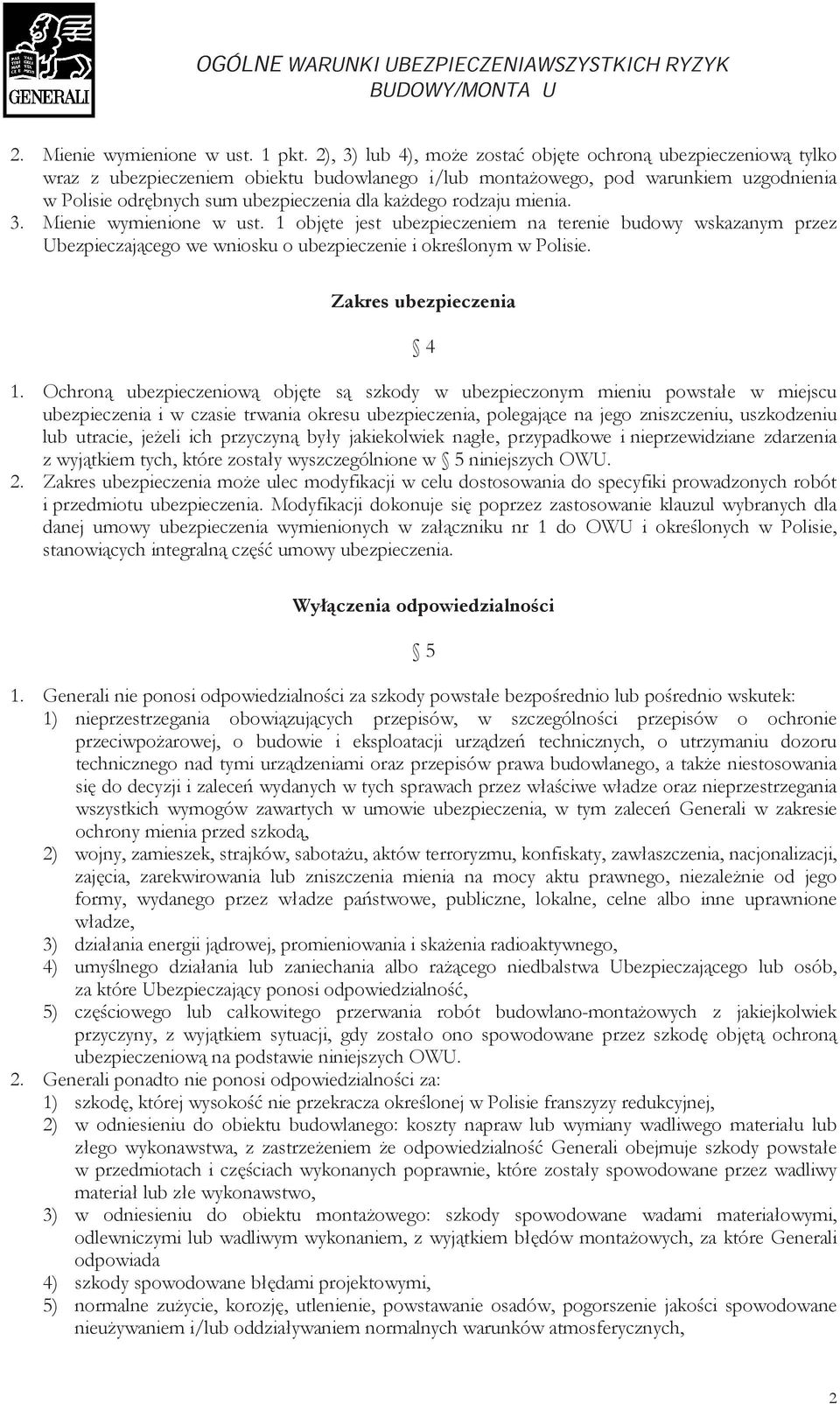 każdego rodzaju mienia. 3. Mienie wymienione w ust. 1 objęte jest ubezpieczeniem na terenie budowy wskazanym przez Ubezpieczającego we wniosku o ubezpieczenie i określonym w Polisie.