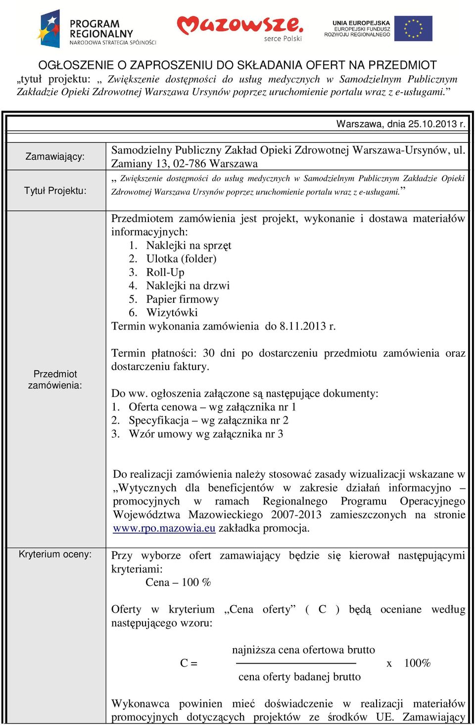Zamiany 13, 02-786 Warszawa Zwiększenie dostępności do usług medycznych w Samodzielnym Publicznym Zakładzie Opieki Zdrowotnej Warszawa Ursynów poprzez uruchomienie portalu wraz z e-usługami.