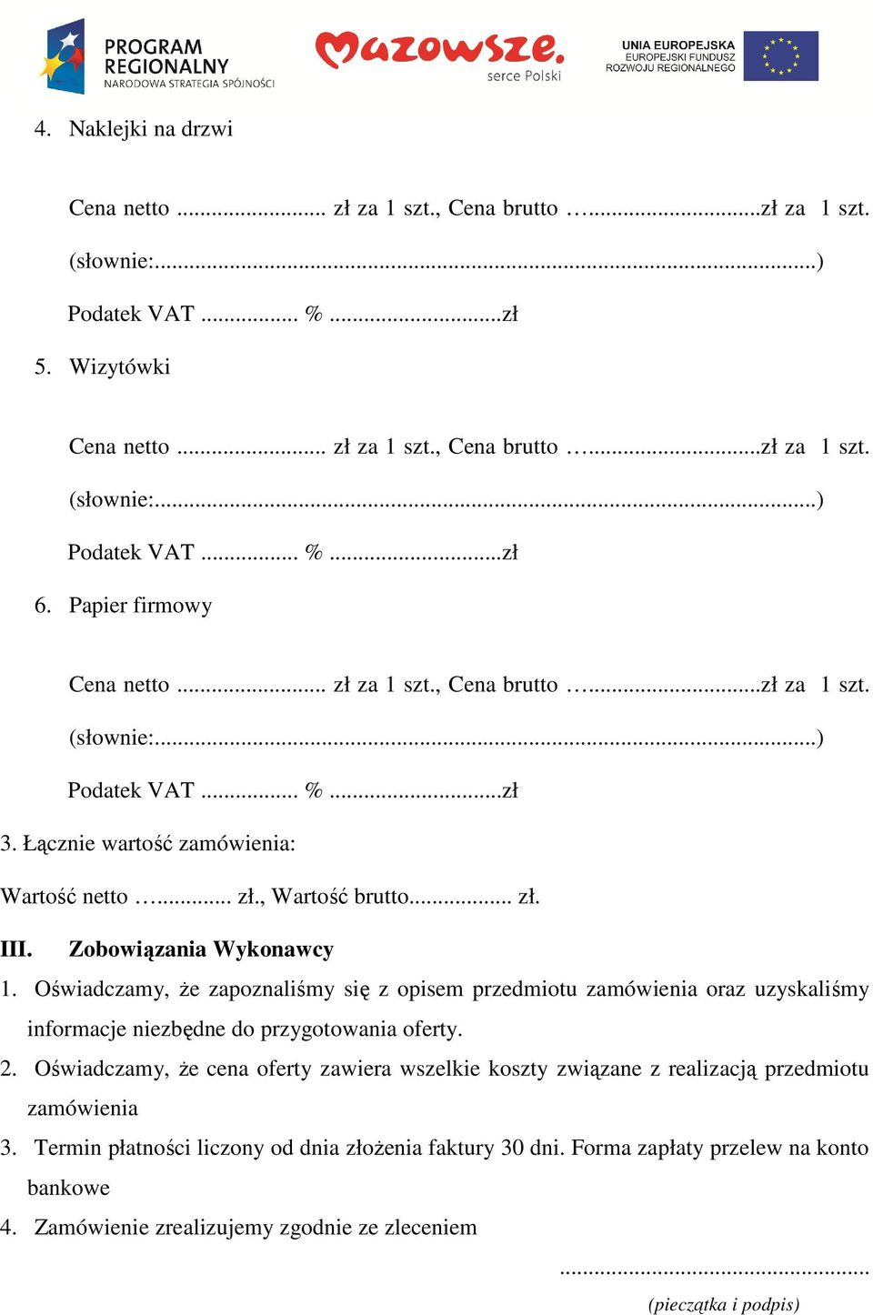 Oświadczamy, że zapoznaliśmy się z opisem przedmiotu zamówienia oraz uzyskaliśmy informacje niezbędne do przygotowania oferty. 2.