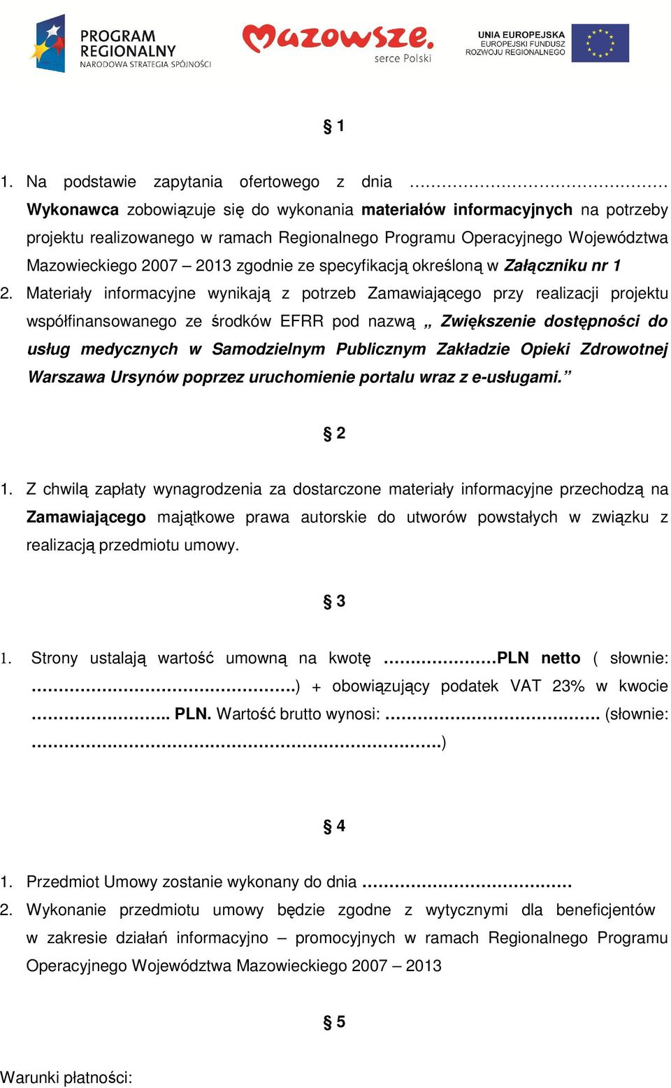 Materiały informacyjne wynikają z potrzeb Zamawiającego przy realizacji projektu współfinansowanego ze środków EFRR pod nazwą Zwiększenie dostępności do usług medycznych w Samodzielnym Publicznym