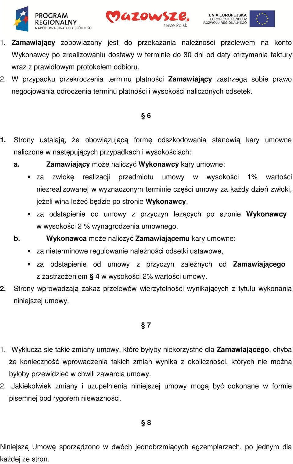 Strony ustalają, że obowiązującą formę odszkodowania stanowią kary umowne naliczone w następujących przypadkach i wysokościach: a.