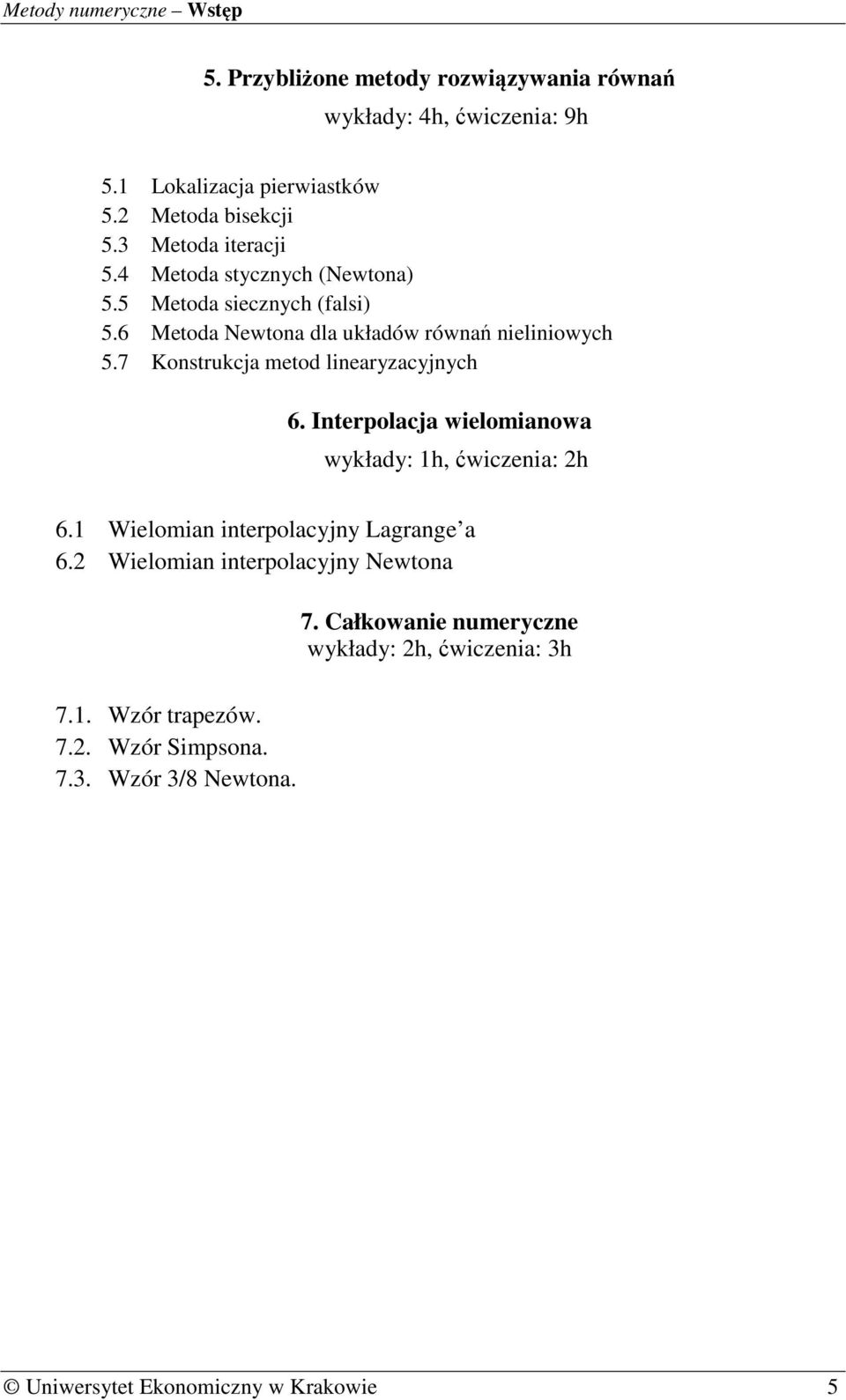 7 Konstrukcja metod linearyzacyjnych 6. Interpolacja wielomianowa wykłady: 1h, ćwiczenia: 2h 6.1 Wielomian interpolacyjny Lagrange a 6.