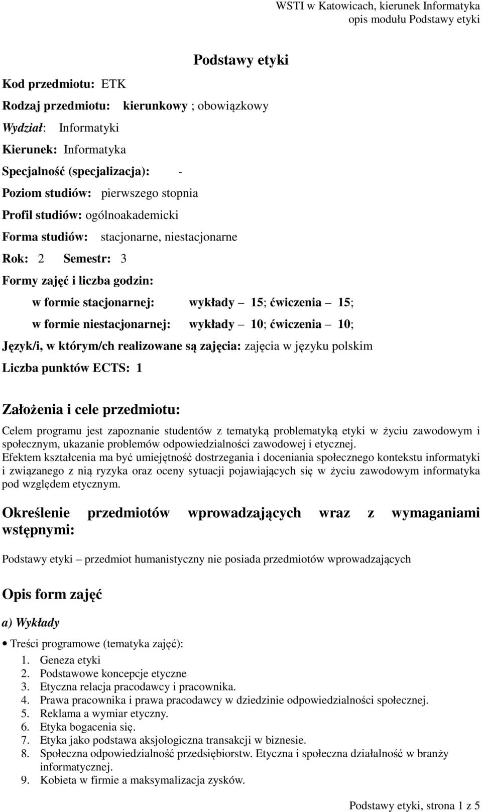 10; ćwiczenia 10; Język/i, w którym/ch realizowane są zajęcia: zajęcia w języku polskim Liczba punktów ECTS: 1 Założenia i cele przedmiotu: Celem programu jest zapoznanie studentów z tematyką