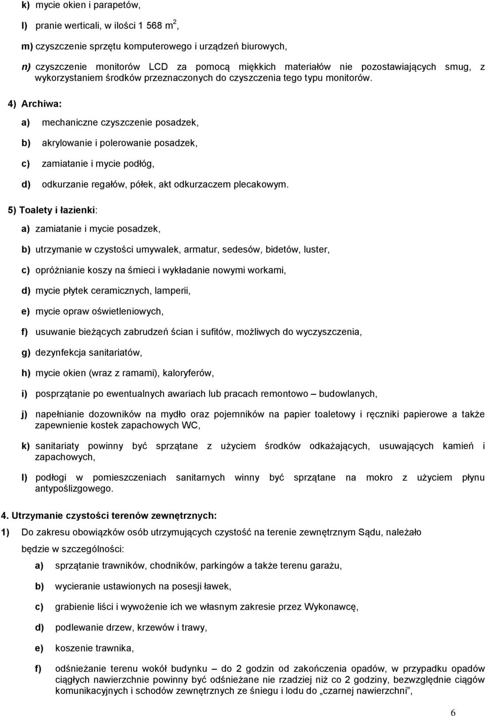 4) Archiwa: a) mechaniczne czyszczenie posadzek, b) akrylowanie i polerowanie posadzek, c) zamiatanie i mycie podłóg, d) odkurzanie regałów, półek, akt odkurzaczem plecakowym.