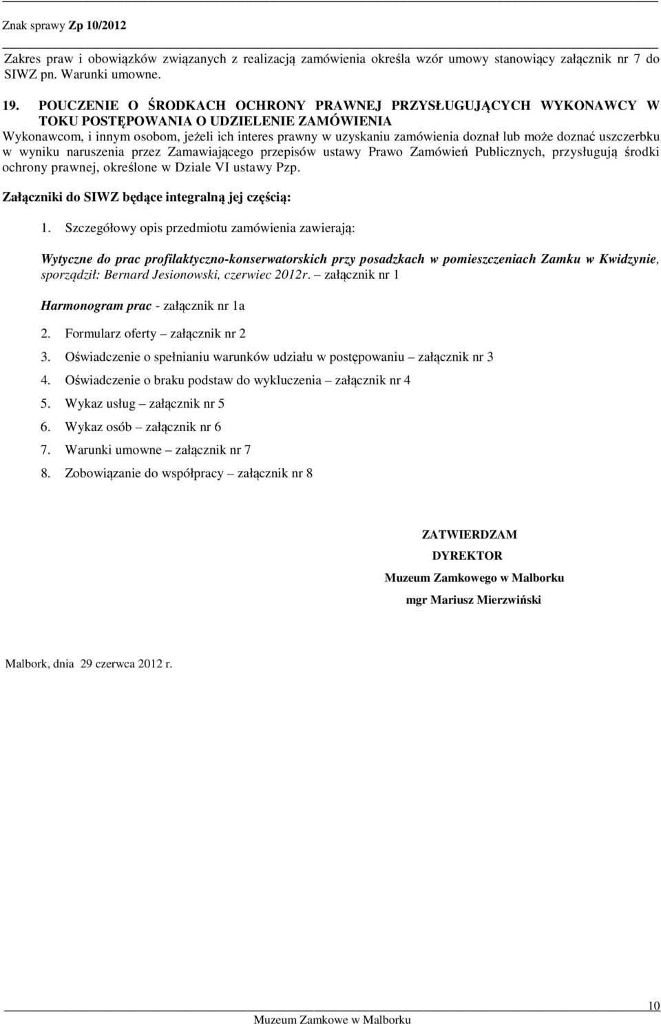 doznać uszczerbku w wyniku naruszenia przez Zamawiającego przepisów ustawy Prawo Zamówień Publicznych, przysługują środki ochrony prawnej, określone w Dziale VI ustawy Pzp.