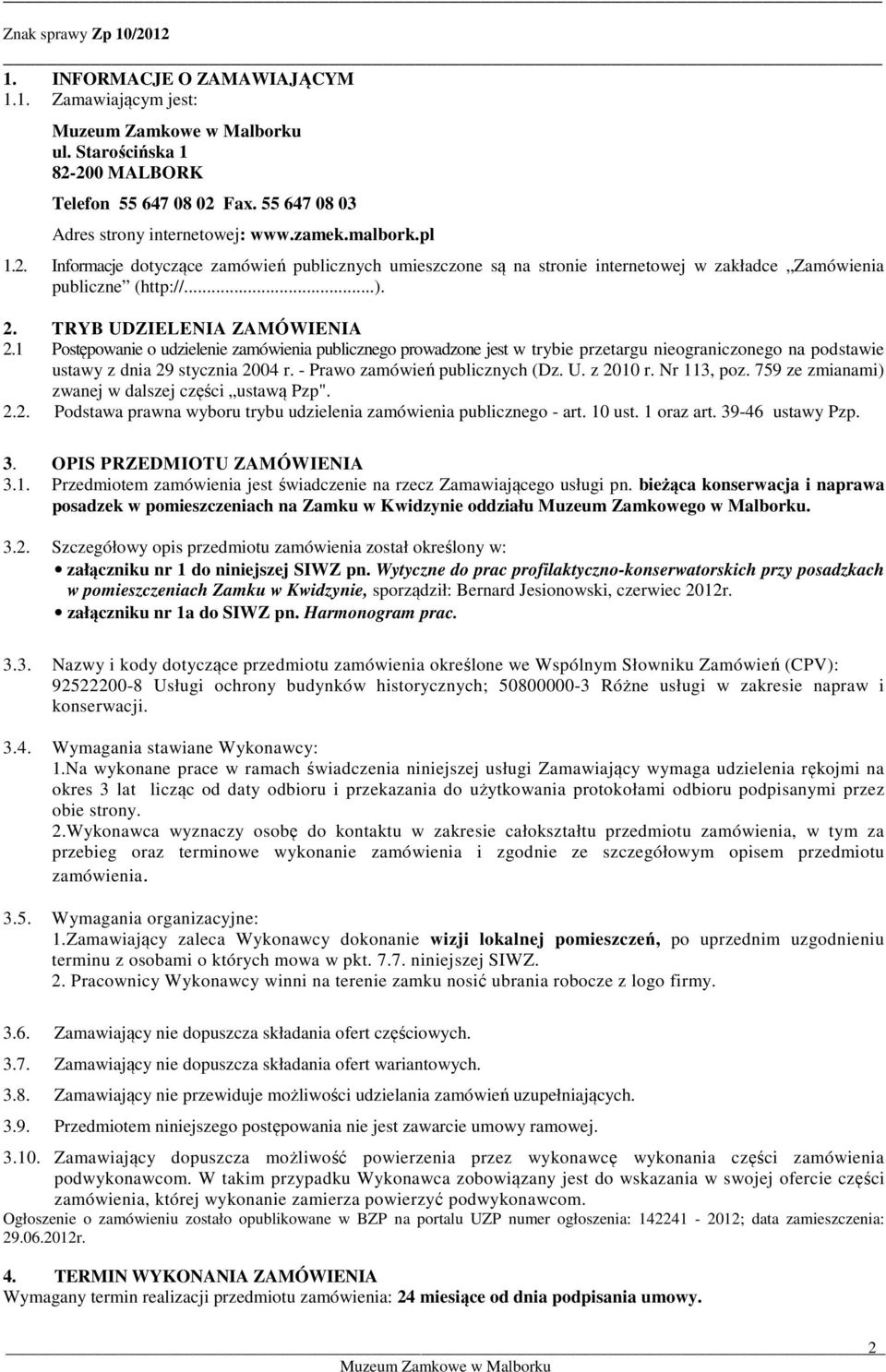 - Prawo zamówień publicznych (Dz. U. z 2010 r. Nr 113, poz. 759 ze zmianami) zwanej w dalszej części ustawą Pzp". 2.2. Podstawa prawna wyboru trybu udzielenia zamówienia publicznego - art. 10 ust.