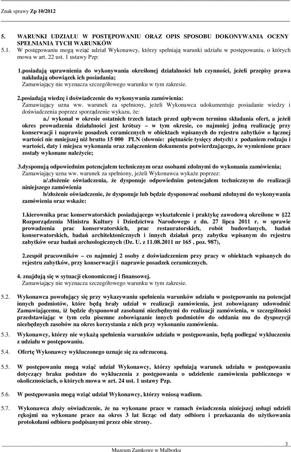 posiadają uprawnienia do wykonywania określonej działalności lub czynności, jeżeli przepisy prawa nakładają obowiązek ich posiadania; Zamawiający nie wyznacza szczegółowego warunku w tym zakresie. 2.