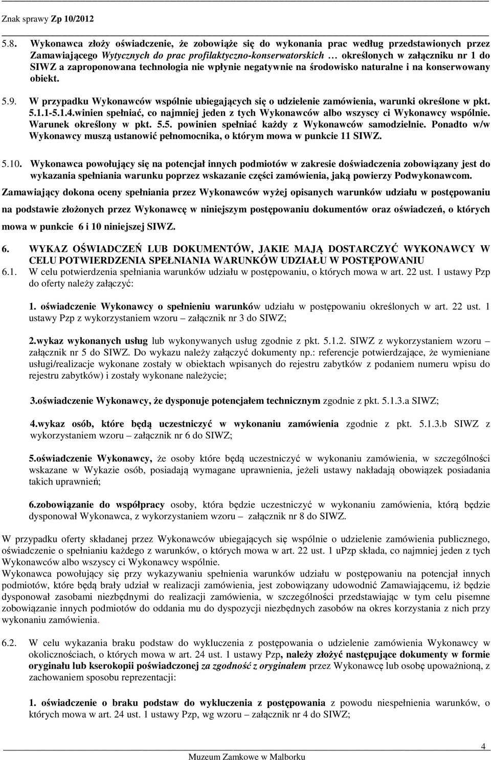 W przypadku Wykonawców wspólnie ubiegających się o udzielenie zamówienia, warunki określone w pkt. 5.1.1-5.1.4.winien spełniać, co najmniej jeden z tych Wykonawców albo wszyscy ci Wykonawcy wspólnie.