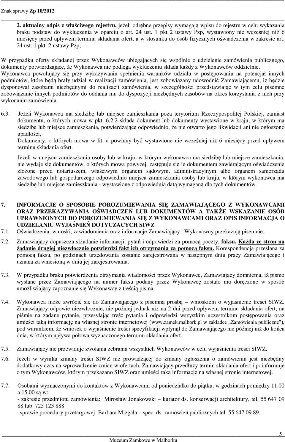 2 ustawy Pzp; W przypadku oferty składanej przez Wykonawców ubiegających się wspólnie o udzielenie zamówienia publicznego, dokumenty potwierdzające, że Wykonawca nie podlega wykluczeniu składa każdy
