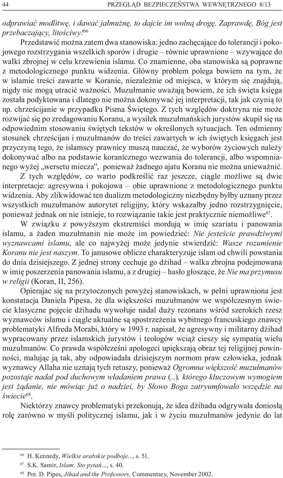 Co znamienne, oba stanowiska s poprawne z metodologicznego punktu widzenia.