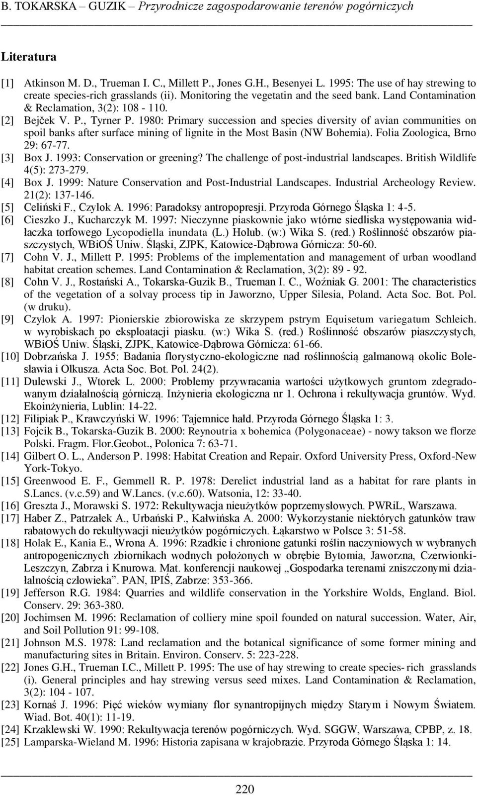 1980: Primary succession and species diversity of avian communities on spoil banks after surface mining of lignite in the Most Basin (NW Bohemia). Folia Zoologica, Brno 29: 67-77. [3] Box J.