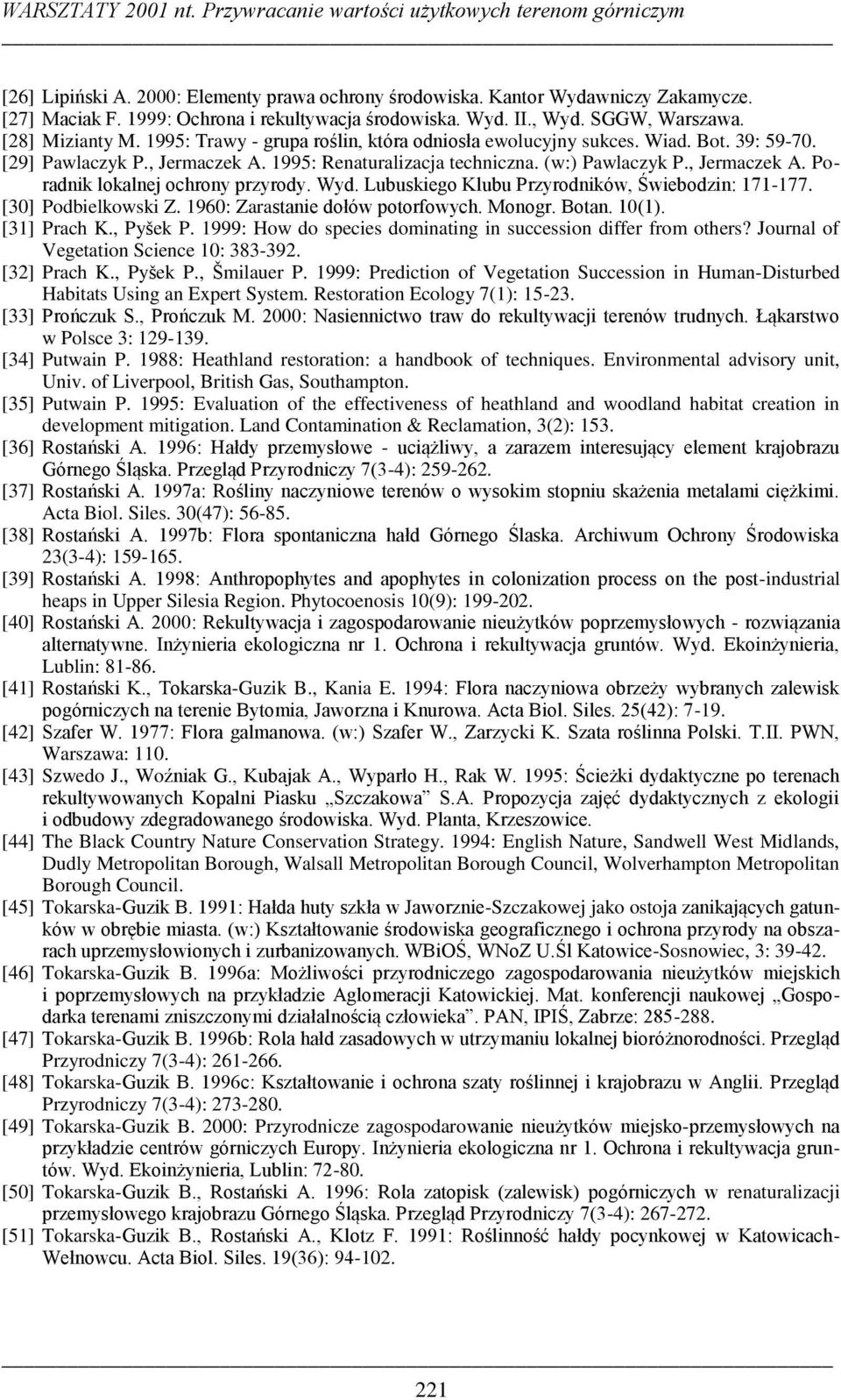 , Jermaczek A. 1995: Renaturalizacja techniczna. (w:) Pawlaczyk P., Jermaczek A. Poradnik lokalnej ochrony przyrody. Wyd. Lubuskiego Klubu Przyrodników, Świebodzin: 171-177. [30] Podbielkowski Z.