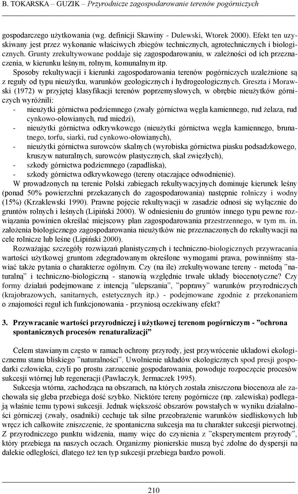 Grunty zrekultywowane poddaje się zagospodarowaniu, w zależności od ich przeznaczenia, w kierunku leśnym, rolnym, komunalnym itp.