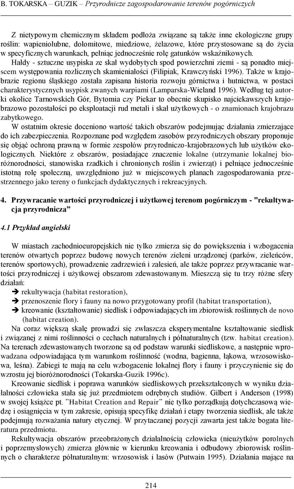 Hałdy - sztuczne usypiska ze skał wydobytych spod powierzchni ziemi - są ponadto miejscem występowania rozlicznych skamieniałości (Filipiak, Krawczyński 1996).