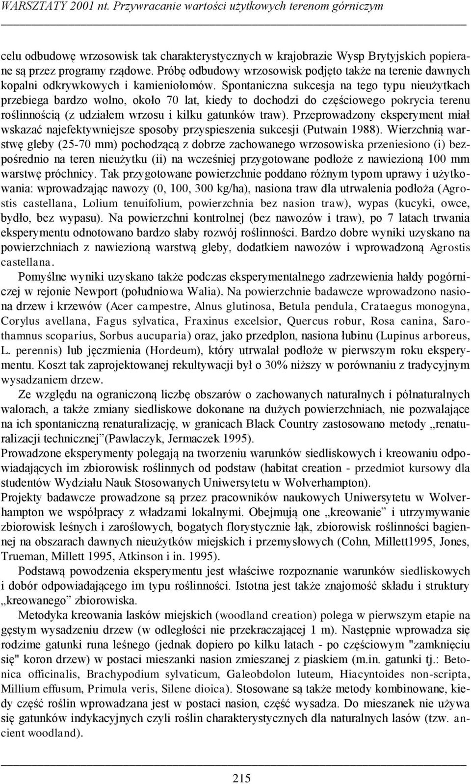 Spontaniczna sukcesja na tego typu nieużytkach przebiega bardzo wolno, około 70 lat, kiedy to dochodzi do częściowego pokrycia terenu roślinnością (z udziałem wrzosu i kilku gatunków traw).