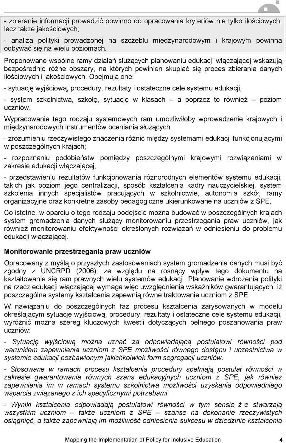 Proponowane wspólne ramy działań służących planowaniu edukacji włączającej wskazują bezpośrednio różne obszary, na których powinien skupiać się proces zbierania danych ilościowych i jakościowych.
