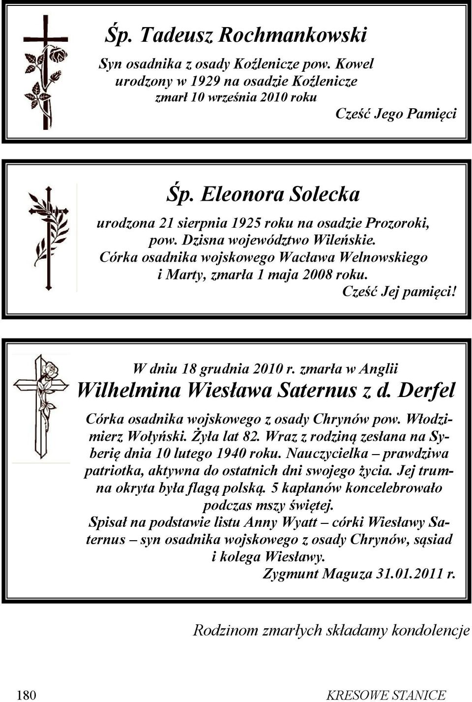 Cześć Jej pamięci! W dniu 18 grudnia 2010 r. zmarła w Anglii Wilhelmina Wiesława Saternus z d. Derfel Córka osadnika wojskowego z osady Chrynów pow. Włodzimierz Wołyński. Żyła lat 82.
