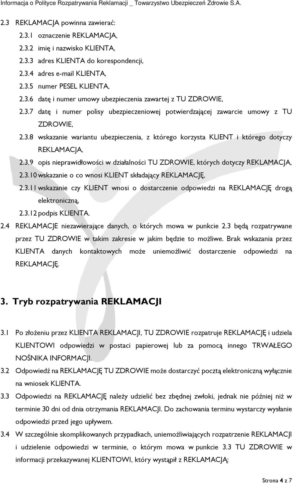 3.10 wskazanie o co wnosi KLIENT składający REKLAMACJĘ, 2.3.11 wskazanie czy KLIENT wnosi o dostarczenie odpowiedzi na REKLAMACJĘ drogą elektroniczną, 2.3.12 podpis KLIENTA. 2.4 REKLAMACJE niezawierające danych, o których mowa w punkcie 2.