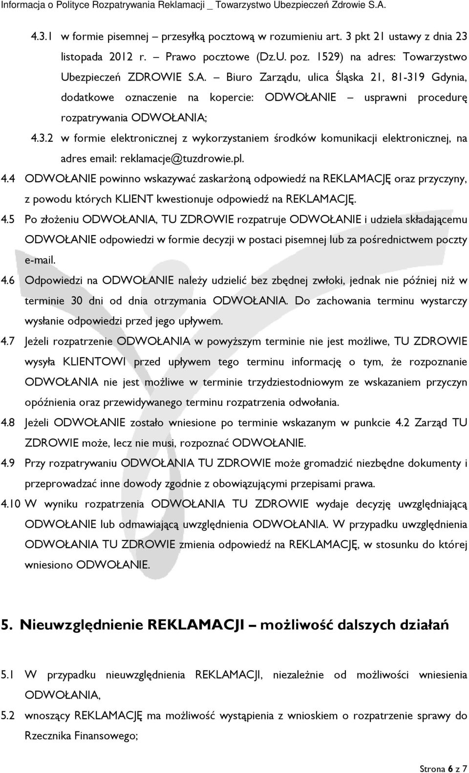 pl. 4.4 ODWOŁANIE powinno wskazywać zaskarżoną odpowiedź na REKLAMACJĘ oraz przyczyny, z powodu których KLIENT kwestionuje odpowiedź na REKLAMACJĘ. 4.5 Po złożeniu ODWOŁANIA, TU ZDROWIE rozpatruje ODWOŁANIE i udziela składającemu ODWOŁANIE odpowiedzi w formie decyzji w postaci pisemnej lub za pośrednictwem poczty e-mail.