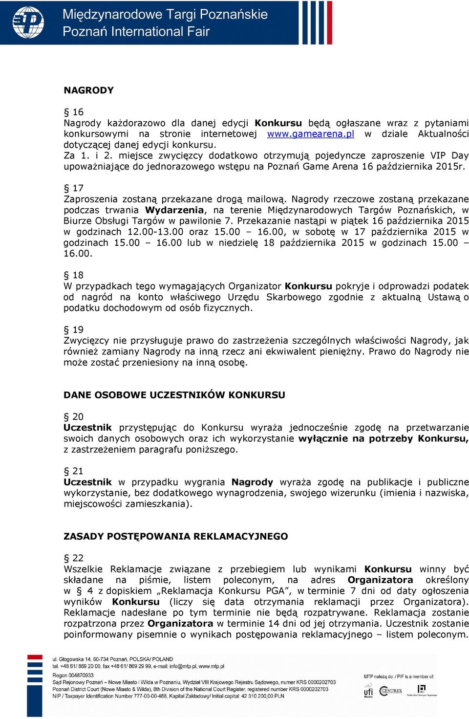 17 Zaproszenia zostaną przekazane drogą mailową. Nagrody rzeczowe zostaną przekazane podczas trwania Wydarzenia, na terenie Międzynarodowych Targów Poznańskich, w Biurze Obsługi Targów w pawilonie 7.