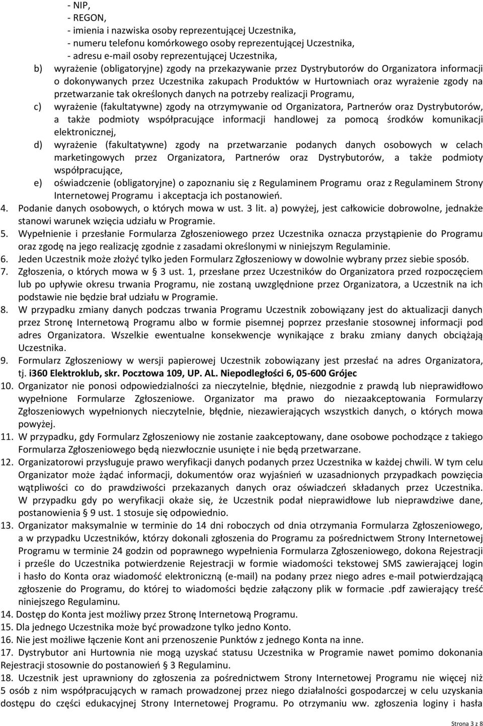 określonych danych na potrzeby realizacji Programu, c) wyrażenie (fakultatywne) zgody na otrzymywanie od Organizatora, Partnerów oraz Dystrybutorów, a także podmioty współpracujące informacji