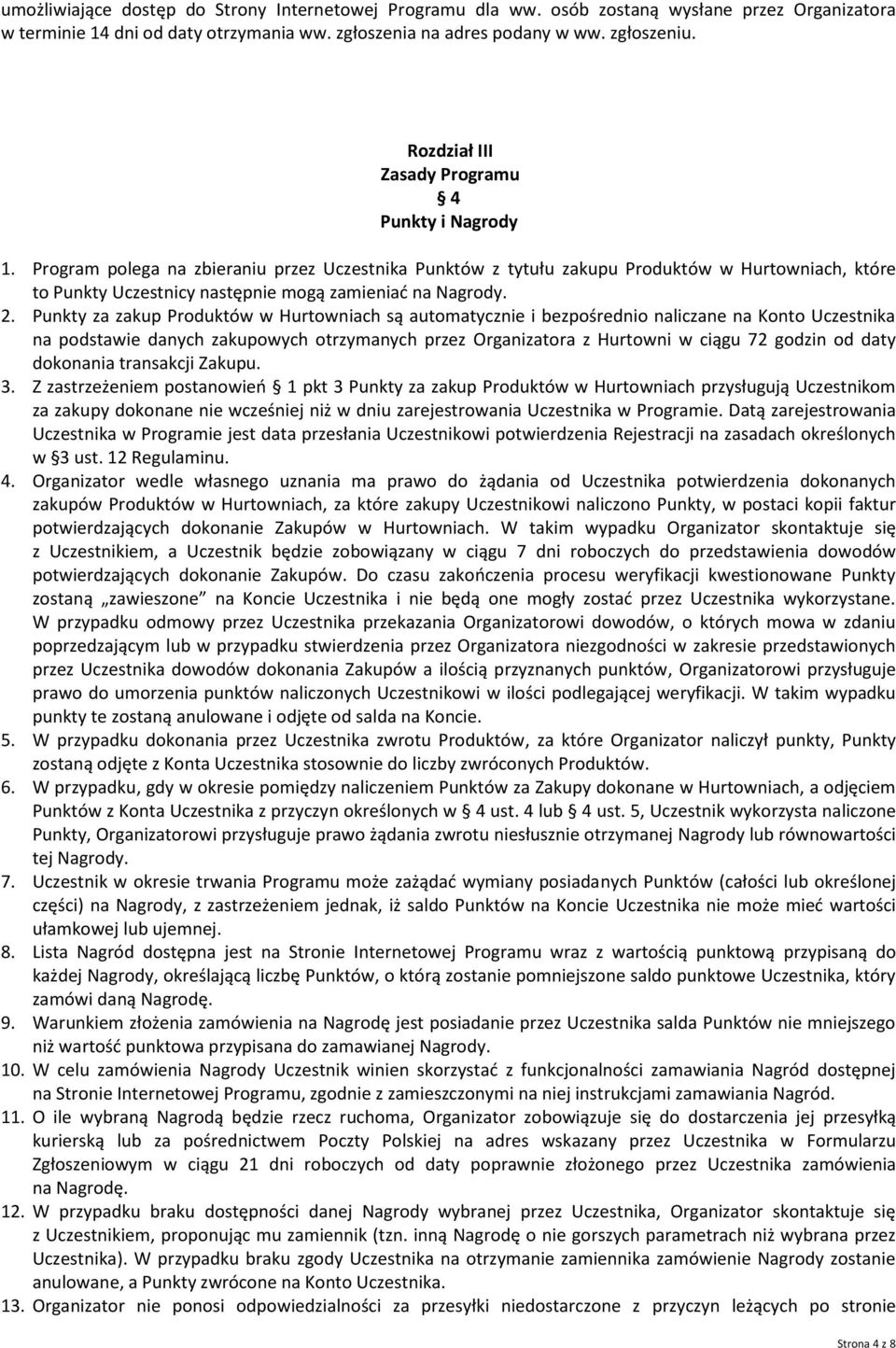 Program polega na zbieraniu przez Uczestnika Punktów z tytułu zakupu Produktów w Hurtowniach, które to Punkty Uczestnicy następnie mogą zamieniać na Nagrody. 2.