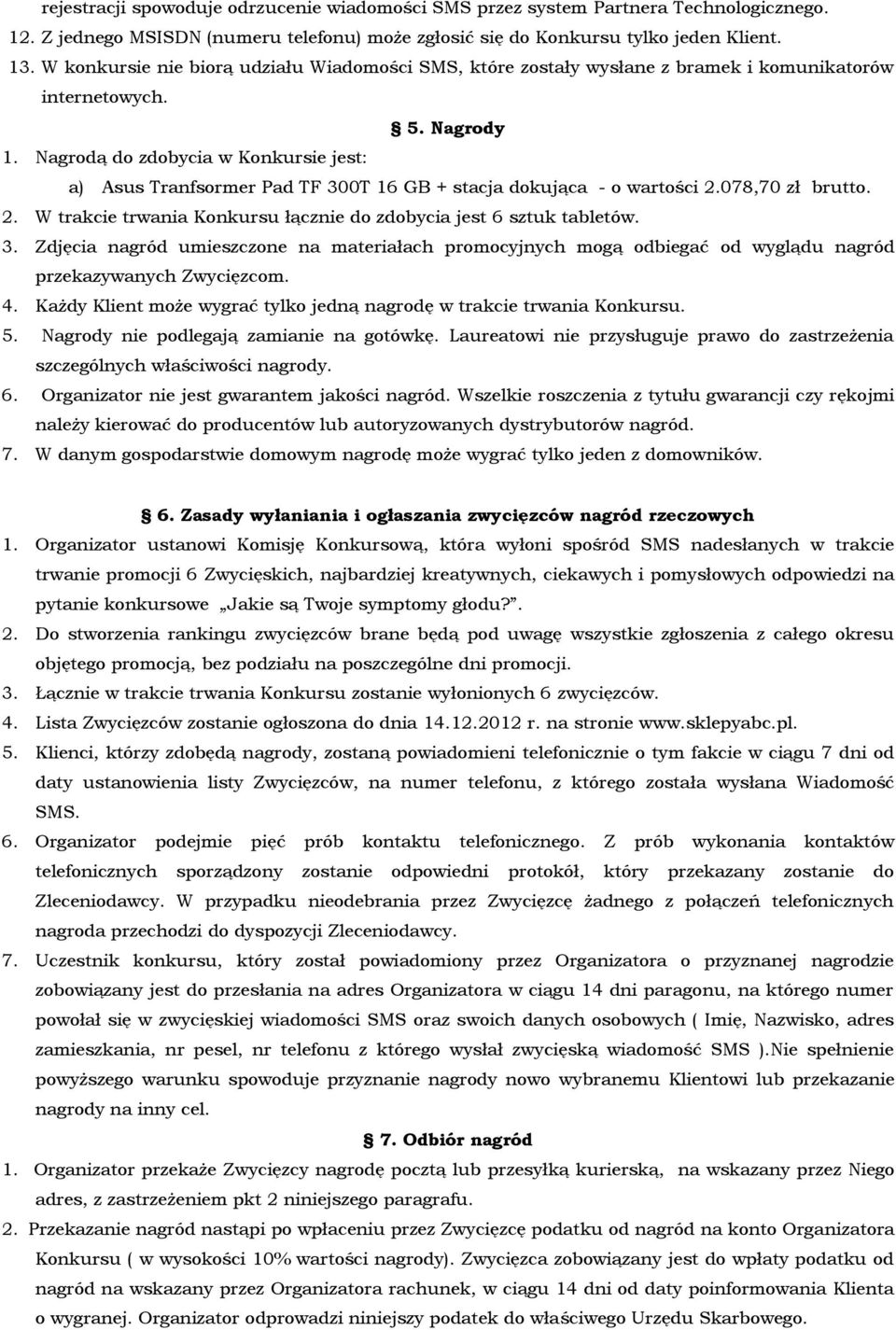 Nagrodą do zdobycia w Konkursie jest: a) Asus Tranfsormer Pad TF 300T 16 GB + stacja dokująca - o wartości 2.078,70 zł brutto. 2. W trakcie trwania Konkursu łącznie do zdobycia jest 6 sztuk tabletów.