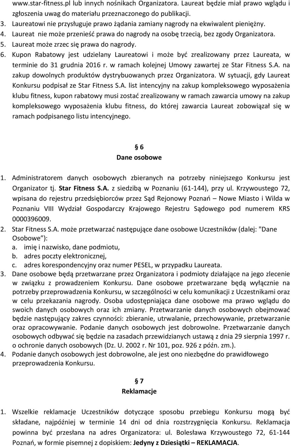 Laureat może zrzec się prawa do nagrody. 6. Kupon Rabatowy jest udzielany Laureatowi i może być zrealizowany przez Laureata, w terminie do 31 grudnia 2016 r.