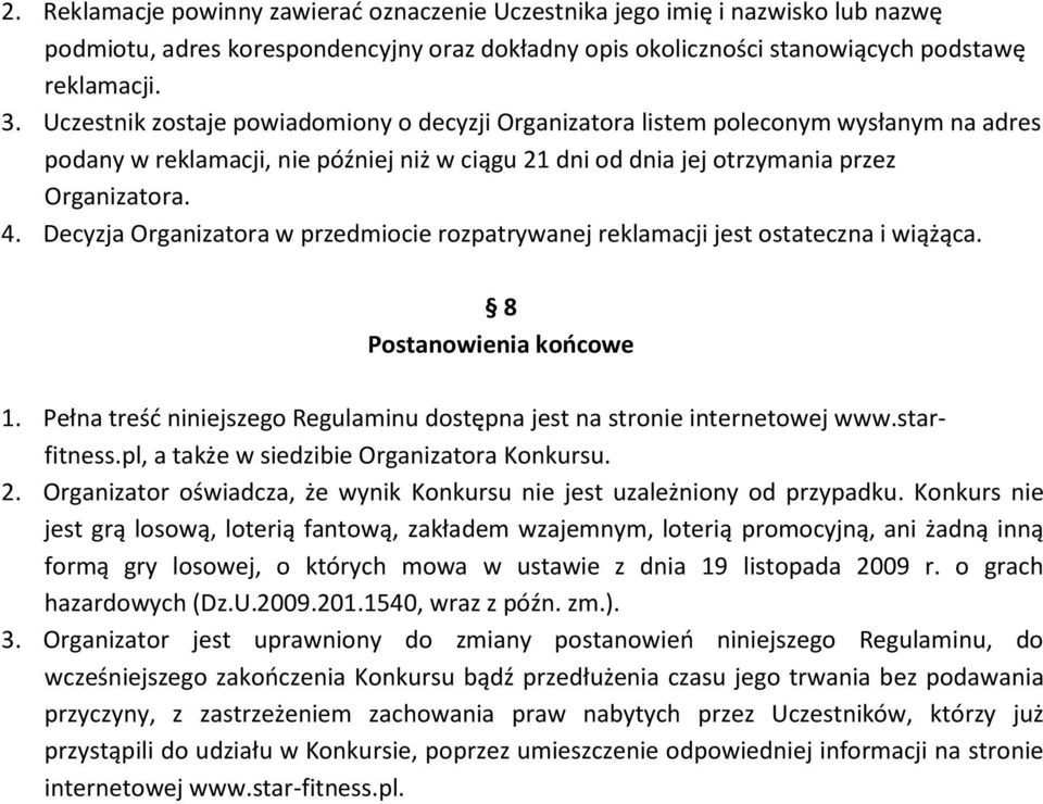 Decyzja Organizatora w przedmiocie rozpatrywanej reklamacji jest ostateczna i wiążąca. 8 Postanowienia końcowe 1. Pełna treść niniejszego Regulaminu dostępna jest na stronie internetowej www.