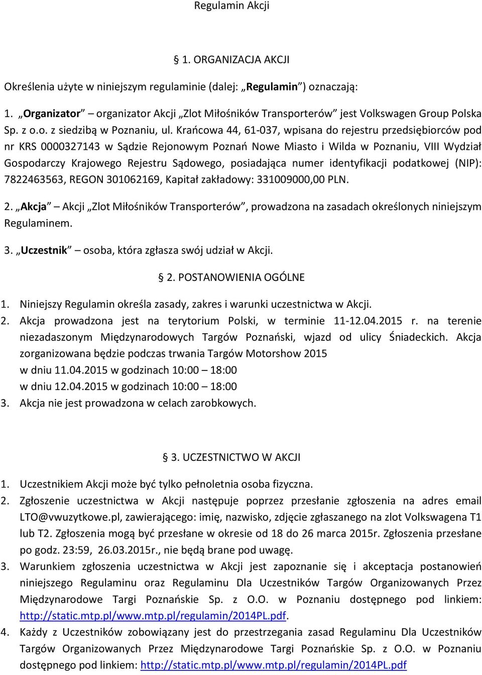 Krańcowa 44, 61-037, wpisana do rejestru przedsiębiorców pod nr KRS 0000327143 w Sądzie Rejonowym Poznań Nowe Miasto i Wilda w Poznaniu, VIII Wydział Gospodarczy Krajowego Rejestru Sądowego,