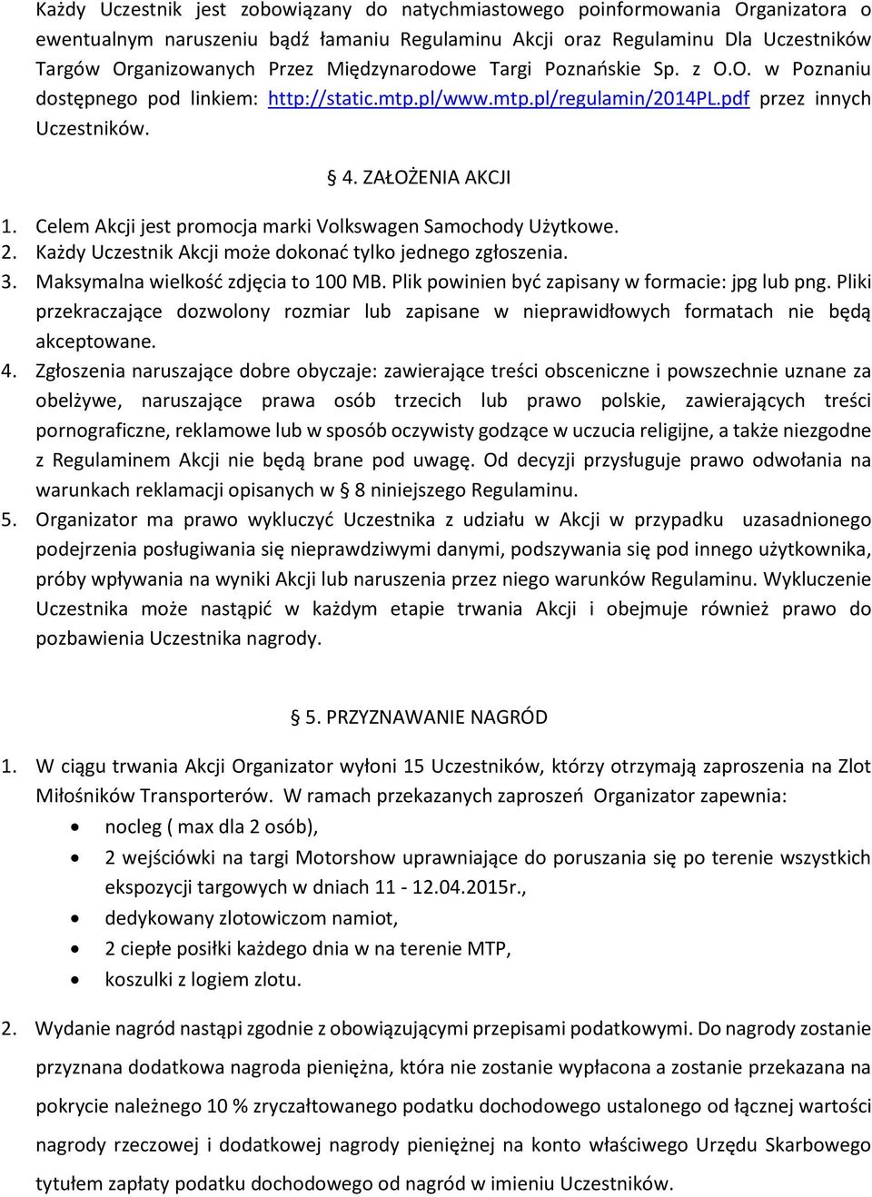 Celem Akcji jest promocja marki Volkswagen Samochody Użytkowe. 2. Każdy Uczestnik Akcji może dokonać tylko jednego zgłoszenia. 3. Maksymalna wielkość zdjęcia to 100 MB.