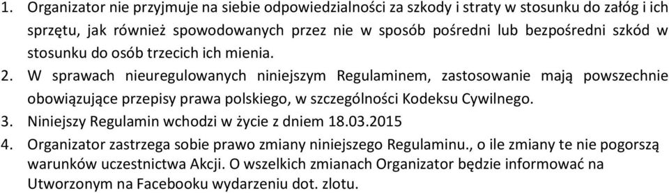 W sprawach nieuregulowanych niniejszym Regulaminem, zastosowanie mają powszechnie obowiązujące przepisy prawa polskiego, w szczególności Kodeksu Cywilnego. 3.