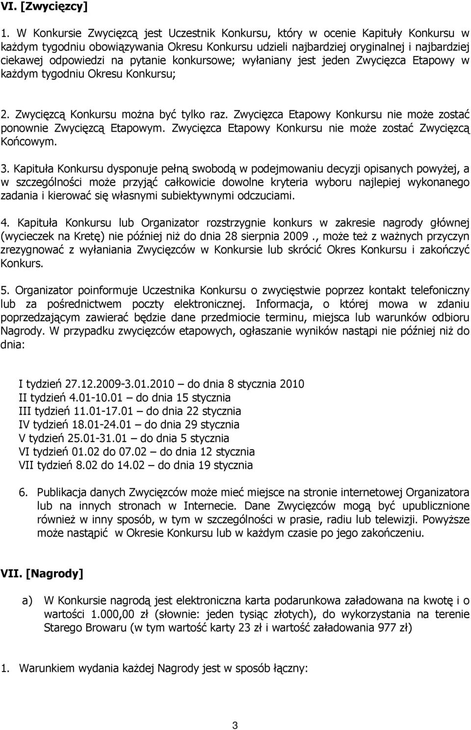 pytanie konkursowe; wyłaniany jest jeden Zwycięzca Etapowy w każdym tygodniu Okresu Konkursu; 2. Zwycięzcą Konkursu można być tylko raz.