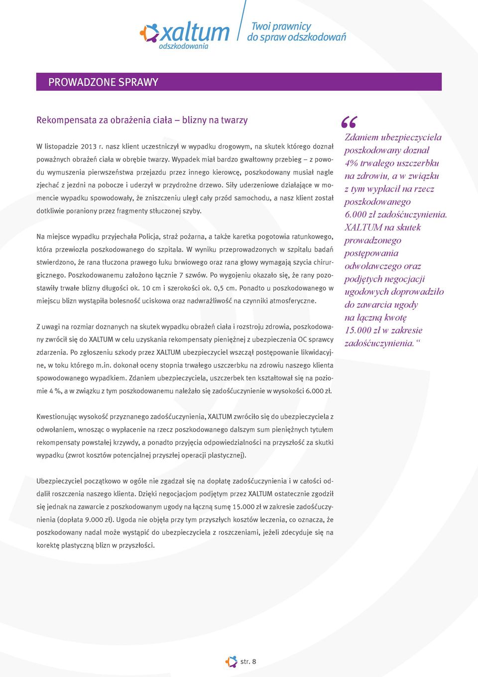 Si³y uderzeniowe dzia³aj¹ce w momencie wypadku spowodowa³y, e zniszczeniu uleg³ ca³y przód samochodu, a nasz klient zosta³ dotkliwie poraniony przez fragmenty st³uczonej szyby.