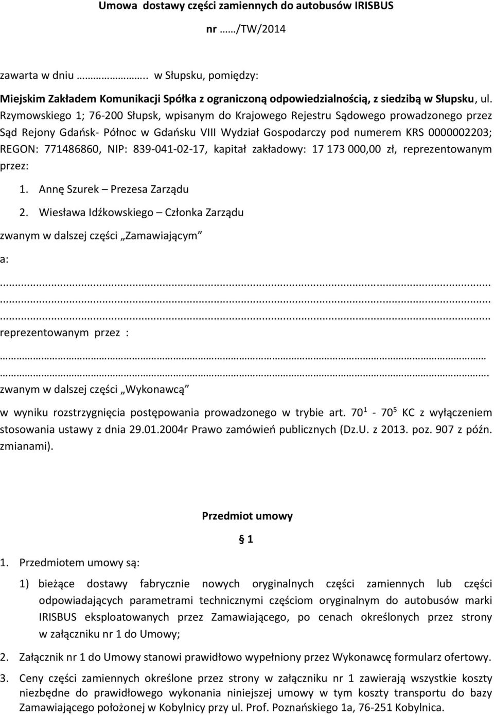 NIP: 839-041-02-17, kapitał zakładowy: 17 173 000,00 zł, reprezentowanym przez: 1. Annę Szurek Prezesa Zarządu 2. Wiesława Idźkowskiego Członka Zarządu zwanym w dalszej części Zamawiającym a:.