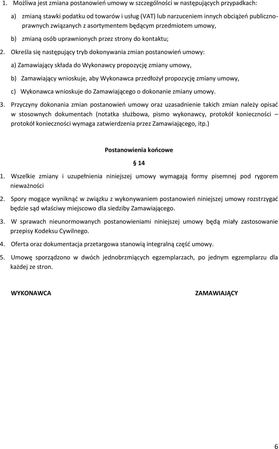 Określa się następujący tryb dokonywania zmian postanowień umowy: a) Zamawiający składa do Wykonawcy propozycję zmiany umowy, b) Zamawiający wnioskuje, aby Wykonawca przedłożył propozycję zmiany