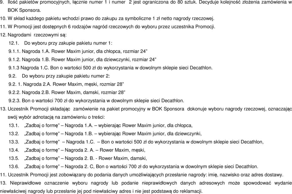 Nagrodami rzeczowymi są: 12.1. Do wyboru przy zakupie pakietu numer 1: 9.1.1. Nagroda 1.A. Rower Maxim junior, dla chłopca, rozmiar 24 9.1.2. Nagroda 1.B.