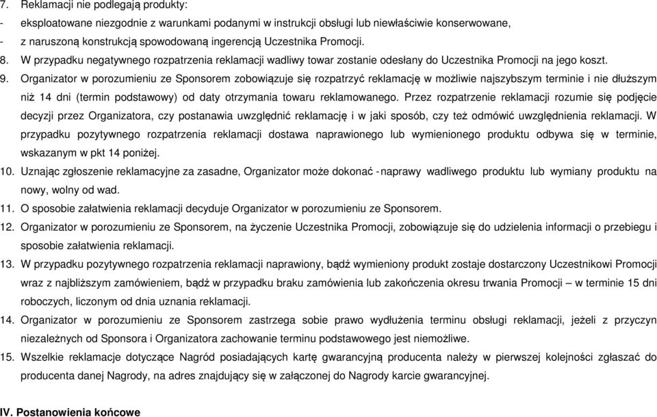 Organizator w porozumieniu ze Sponsorem zobowiązuje się rozpatrzyć reklamację w możliwie najszybszym terminie i nie dłuższym niż 14 dni (termin podstawowy) od daty otrzymania towaru reklamowanego.