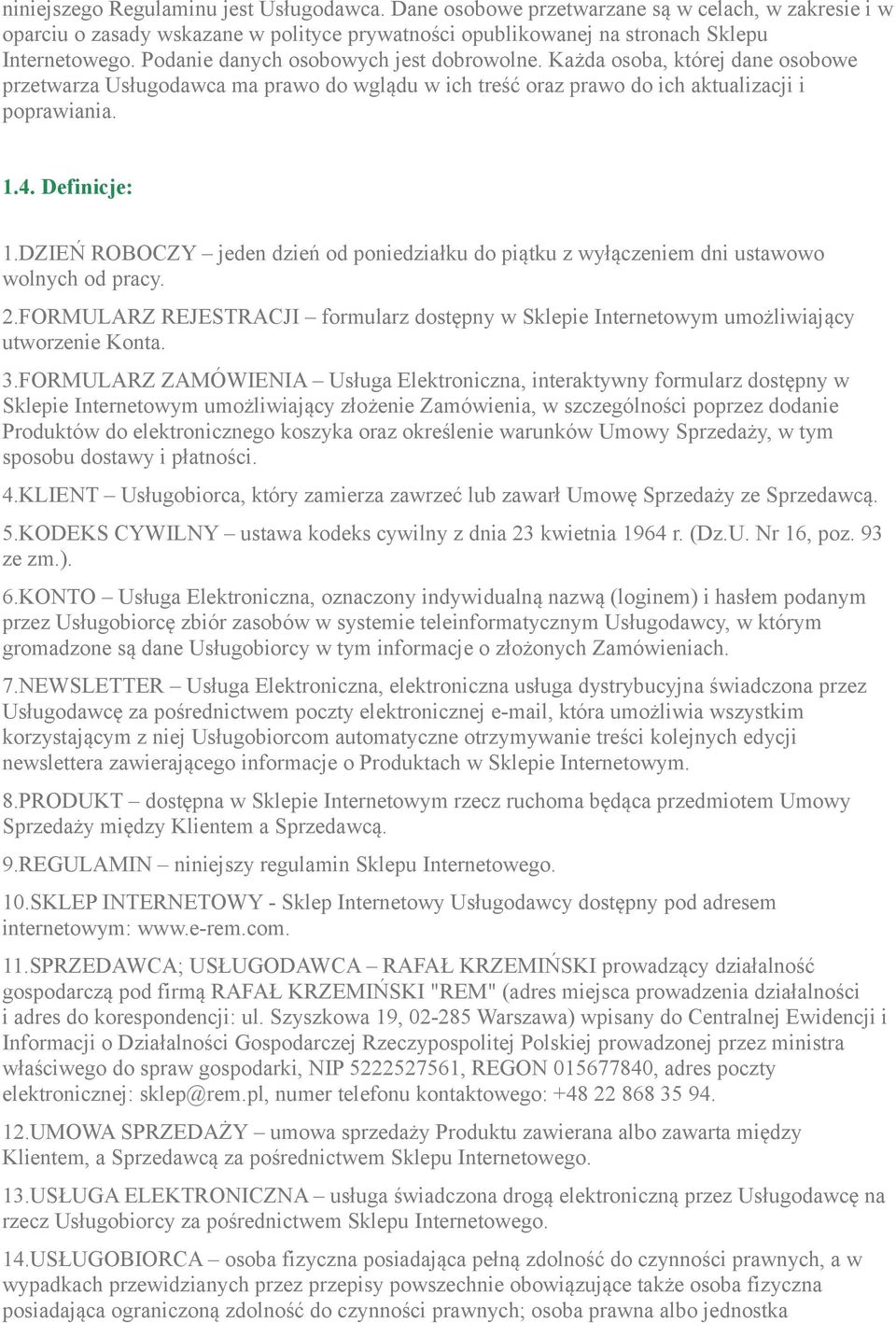 DZIEŃ ROBOCZY jeden dzień od poniedziałku do piątku z wyłączeniem dni ustawowo wolnych od pracy. 2.FORMULARZ REJESTRACJI formularz dostępny w Sklepie Internetowym umożliwiający utworzenie Konta. 3.