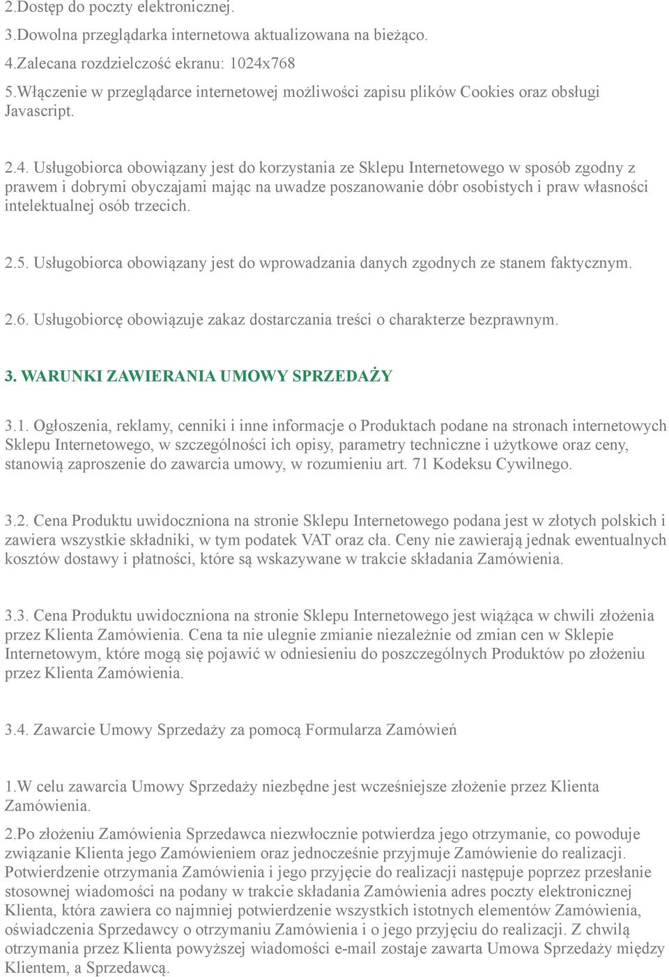 Usługobiorca obowiązany jest do korzystania ze Sklepu Internetowego w sposób zgodny z prawem i dobrymi obyczajami mając na uwadze poszanowanie dóbr osobistych i praw własności intelektualnej osób