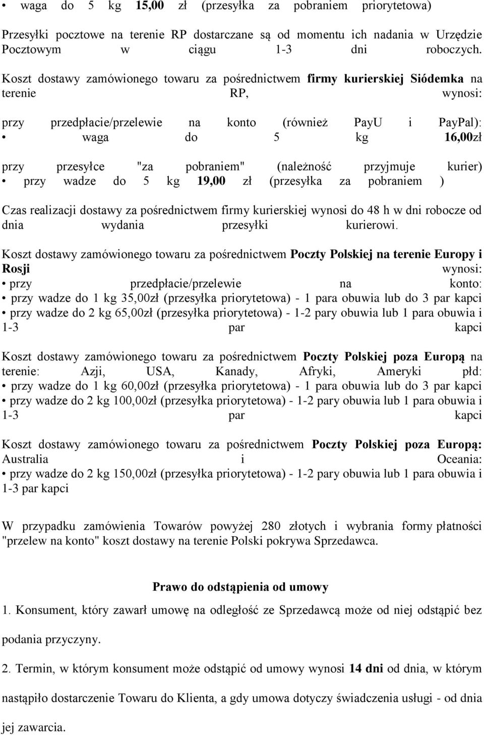 "za pobraniem" (należność przyjmuje kurier) przy wadze do 5 kg 19,00 zł (przesyłka za pobraniem ) Czas realizacji dostawy za pośrednictwem firmy kurierskiej wynosi do 48 h w dni robocze od dnia