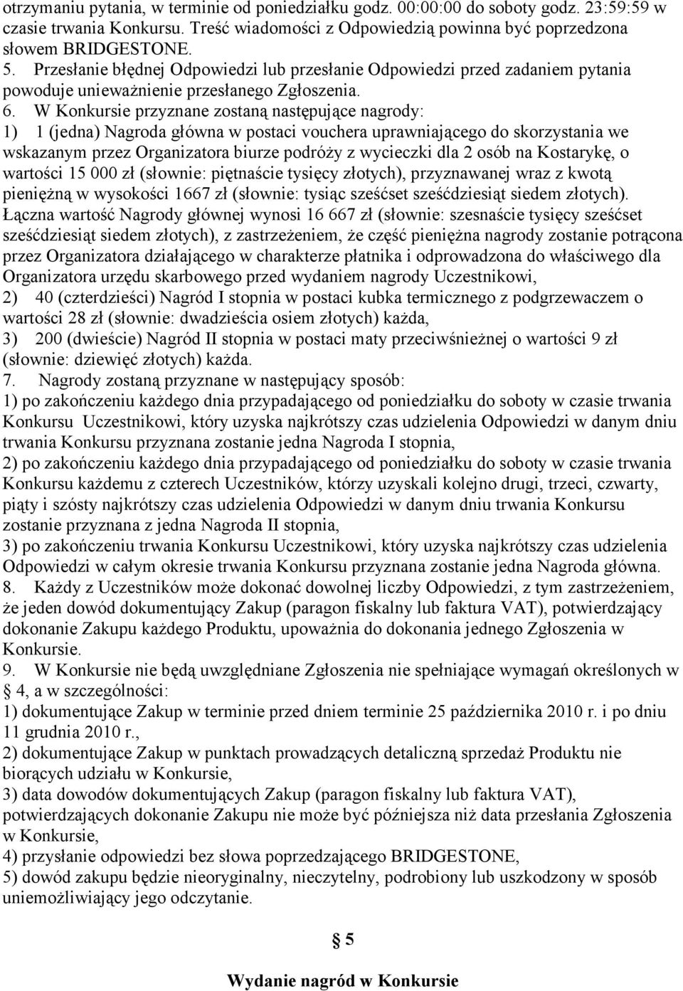 W Konkursie przyznane zostaną następujące nagrody: 1) 1 (jedna) Nagroda główna w postaci vouchera uprawniającego do skorzystania we wskazanym przez Organizatora biurze podróŝy z wycieczki dla 2 osób