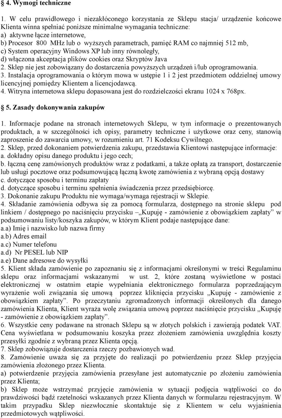 lub o wyższych parametrach, pamięć RAM co najmniej 512 mb, c) System operacyjny Windows XP lub inny równoległy, d) włączona akceptacja plików cookies oraz Skryptów Java 2.